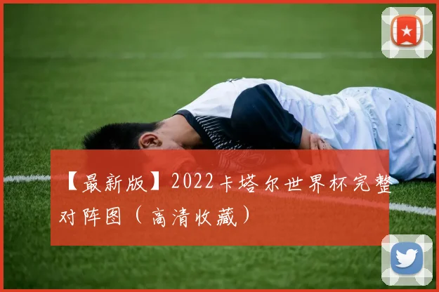【最新版】2022卡塔尔世界杯完整对阵图(高清收藏)