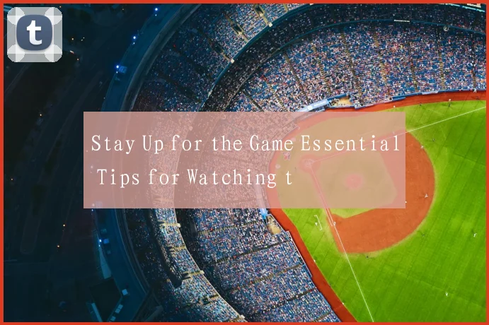 Stay Up for the Game Essential Tips for Watching t