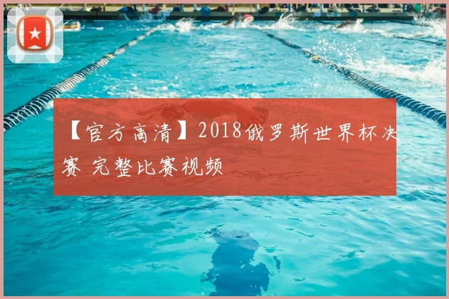 【官方高清】2018俄罗斯世界杯决赛 完整比赛视频