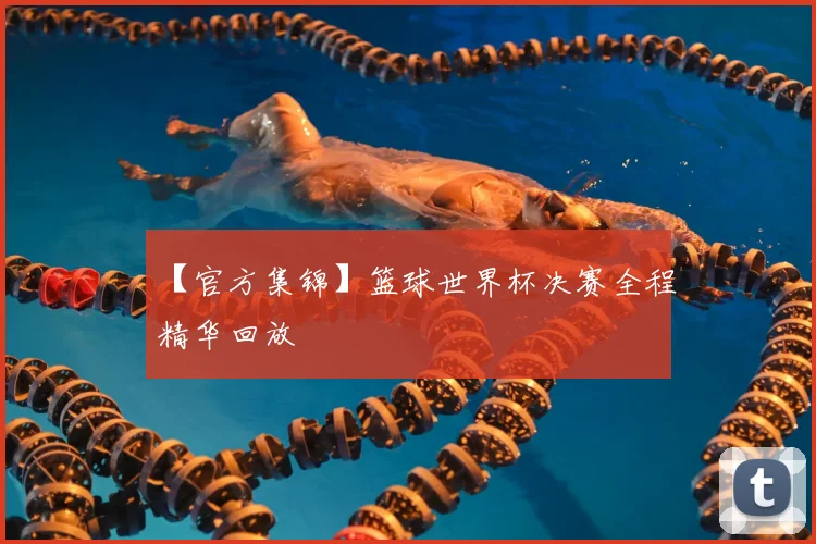 【官方集锦】篮球世界杯决赛全程精华回放